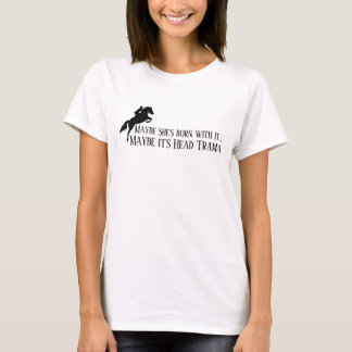 T-shirt Peut-être qu'elle est née avec Peut-être que c'est