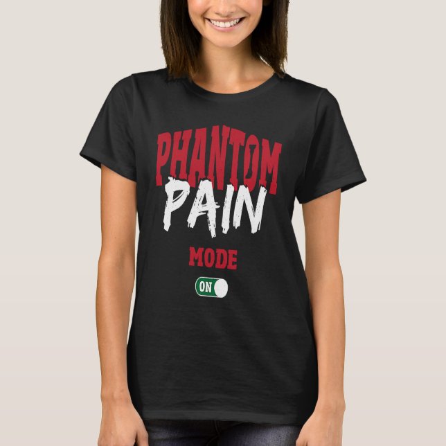 T-shirt Phantom Pain Mode On Leg Prosthetic (Devant)