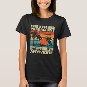 T-shirt Pharmacien à la retraite Je n'ai plus de problème 