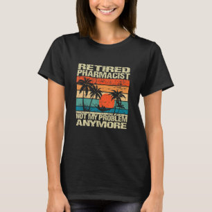 T-shirt Pharmacien à la retraite Je n'ai plus de problème 