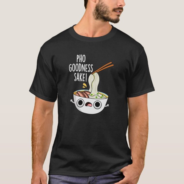 T-shirt Pho Goodness Sake Funny Noodle Pun Dark BG (Devant)