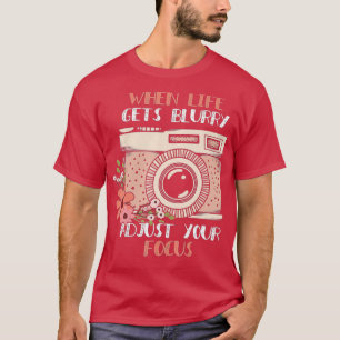 T-shirt Photographe When Life Gets Blurry Adjust Your Foc