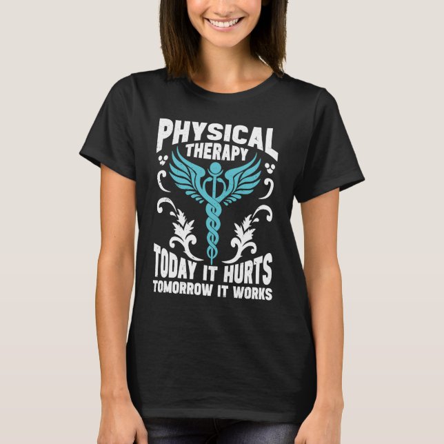 T-shirt Physical Therapy Today It Hurts Tomorrow It Works  (Devant)