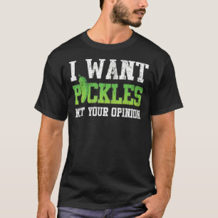T-shirt Pickle I Want Pickles Pas Votre Opinion