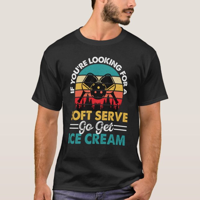 T-shirt Pickleball If You're Looking For Soft Serve Go Get (Devant)