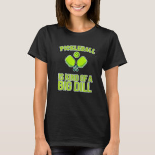 T-shirt Pickleball Itu2019s Une Sorte De Pickleba Big Dill