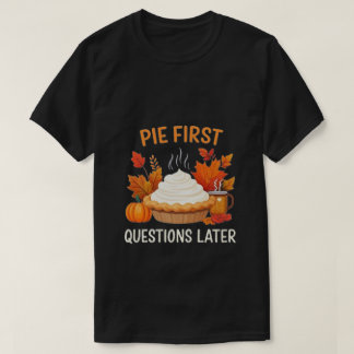T-shirt Pie First, Questions plus tard : Un plaisir et une