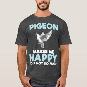 T-shirt Pigeon Makes Me Happy Funny Poison Lover Women