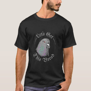 T-shirt Pigeon Obtenons Ce Pain, Prenons Ce Pain.