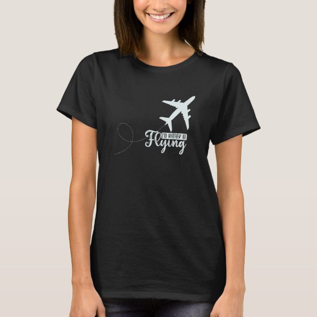T-shirt Pilot Airplane Plane Aviation I would Rather be Fl (Devant)