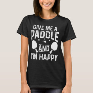 T-shirt Ping Pong Donne-Moi Une Paddle Et Je suis Heureux