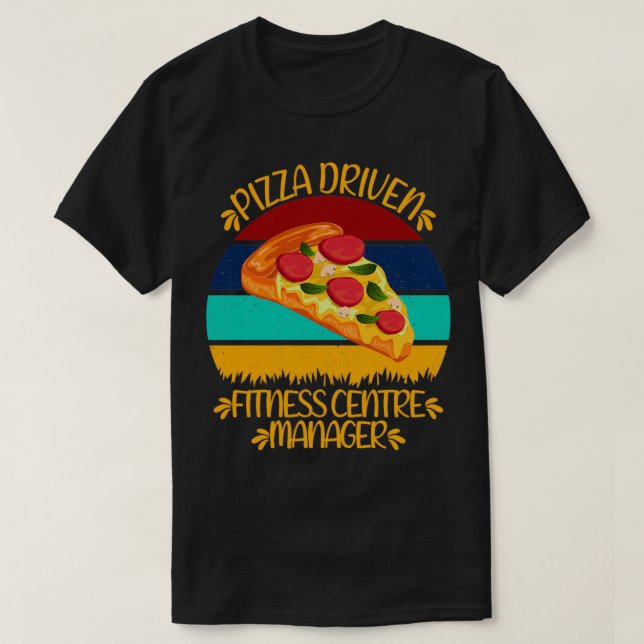 T-shirt Pizza Driven Fitness Centre Manager Funny Pizza Qu (Design devant)