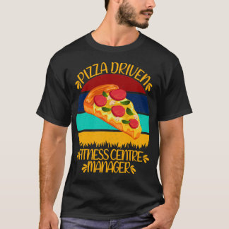 T-shirt Pizza Driven Fitness Centre Manager Funny Pizza Qu