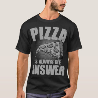 T-shirt Pizza Drôle Est Toujours Le Don De Réponse Pour Le