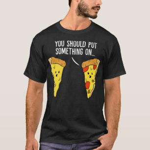 T-shirt Pizza Lover Vous Devriez Mettre Quelque Chose Sur