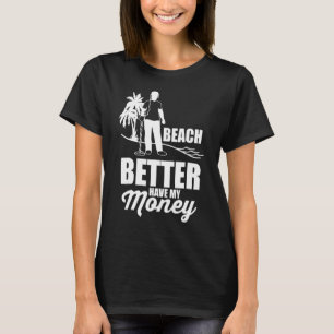 T-shirt Plage Mieux Vaut Avoir Mon Argent Métal Drôle Déte