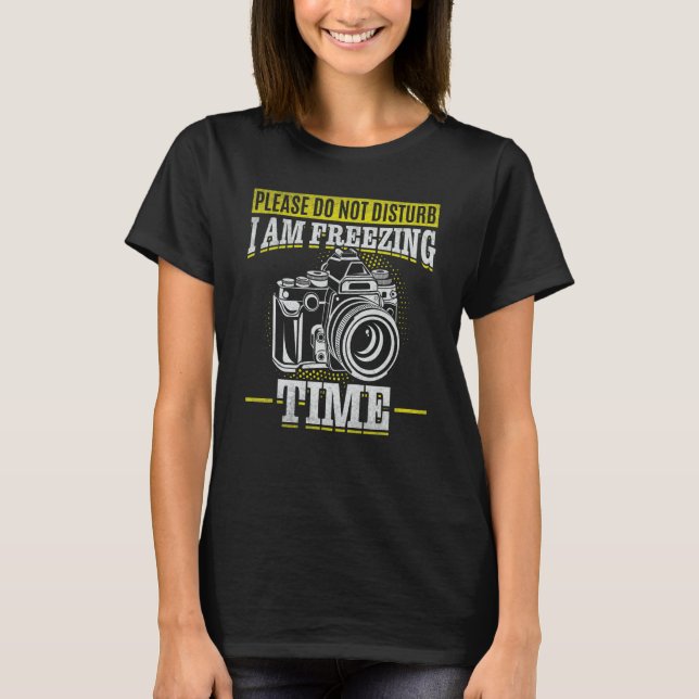 T-shirt Please Do Not Disturb I Am Freezing Time  Photogra (Devant)