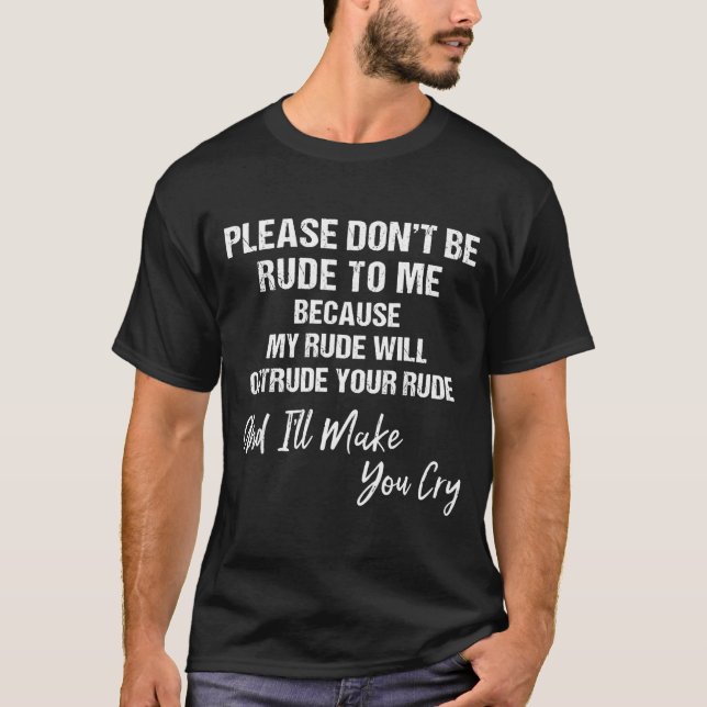 T-shirt Please Don't Be Rude To Me Because My Rude  (Devant)