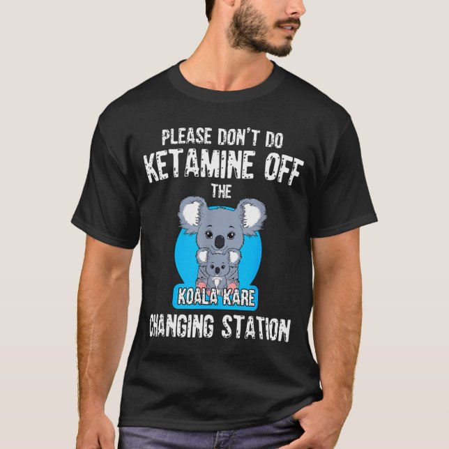 T-shirt Please Don't Do Ketamine Off The Koala Kare Changi (Devant)