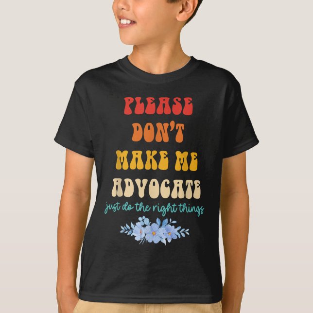 T-shirt Please Don't Make Me Advocate Just Do The Right Th (Devant)