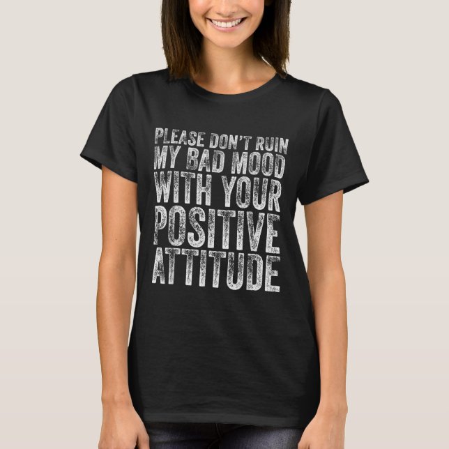 T-shirt Please Don't Ruin My Bad Mood With Your Sitive Mot (Devant)