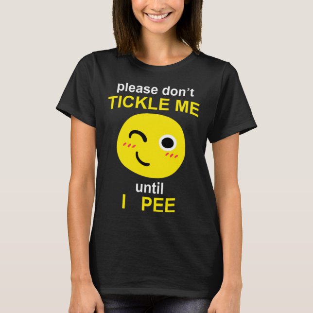 T-shirt Please Don't Tickle Me Until I Pee (Devant)