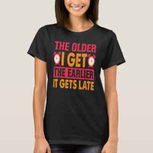 T-shirt Plus J'Ai Obtenu Plus Tôt Il Obtient Plus Tard Vie