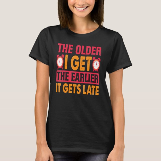 T-shirt Plus J'Ai Obtenu Plus Tôt Il Obtient Plus Tard Vie (Devant)