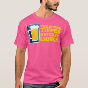 T-shirt Plus Le Tipper Est Gros, Plus Le Liquour Est Rapid