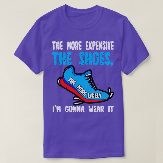 T-shirt Plus Les Chaussures Sont Chères, Plus Je Vais Prob (Design devant)