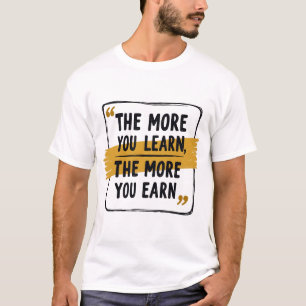 T-shirt Plus Vous Apprenez, Plus Vous Gagnez - Motivation