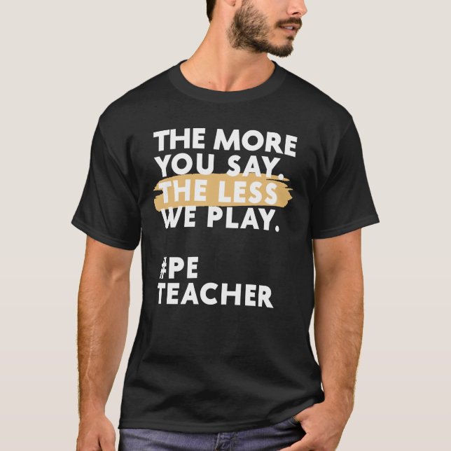 T-shirt Plus Vous Dites Que Moins Nous Jouons À PE Enseign (Devant)