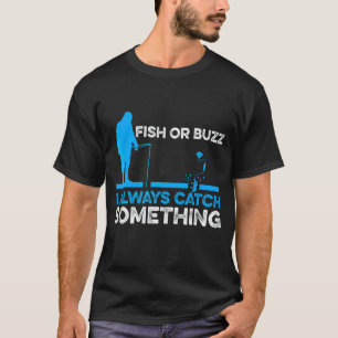 T-shirt Poisson ou buzz je prends toujours quelque chose e