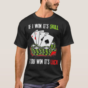 T-shirt Poker Design If I Win Its Skill If You Win Its Luc
