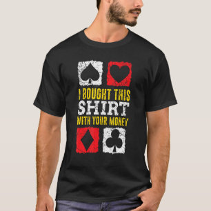 T-shirt Poker Dit Que J'Ai Acheté Ceci Avec Votre Argent G