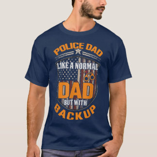 T-shirt Police Dad Like A Normal Dad But With Backup Polic