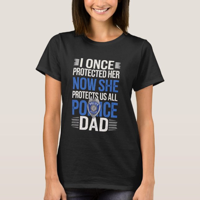 T-shirt Police Dad Once Protected Her Now She Protects Us (Devant)