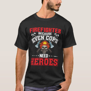 T-shirt Pompier Parce Que Même Les Policiers Ont Besoin D'