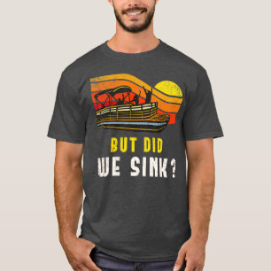 T-shirt Pontoon Boat Captain  But Did We Sink