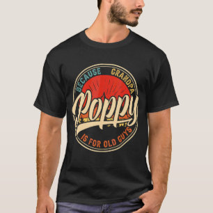 T-shirt Poppy Parce Que Grand-Père Est Pour Les Vieux Gars
