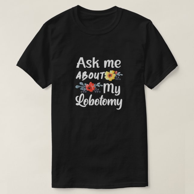 T-shirt Posez-moi des questions sur ma Lobotomy 1 (Design devant)