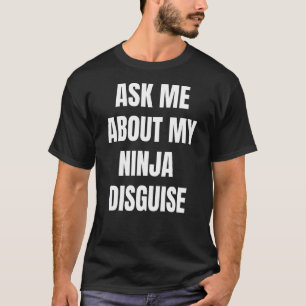 T-shirt Posez-moi des questions sur mon déguisement Ninja