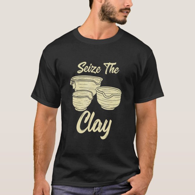 T-shirt Pottery Making  For Ceramist  Seize The Clay 2 (Devant)