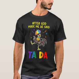 T-shirt Poule Après que Dieu m'a fait Il a dit Ta Da