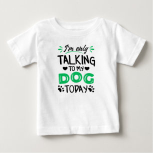 T-shirt Pour Bébé Je ne parle qu'à mon chien aujourd'hui