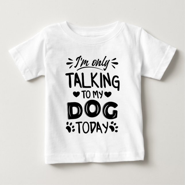 T-shirt Pour Bébé Je ne parle qu'à mon chien aujourd'hui (Devant)