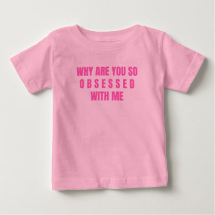 T-shirt Pour Bébé Pourquoi Es-Tu Si Obsédée Par Moi ?