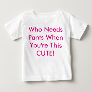 T-shirt Pour Bébé Qui a besoin de pantalons quand tu es si mignonne 