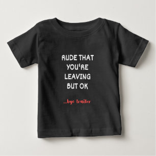T-shirt Pour Bébé Rude Que tu pars, Bonne Chance Trouver Mieux