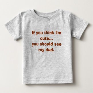 T-shirt Pour Bébé Si vous pensez que je suis mignon… vous devriez